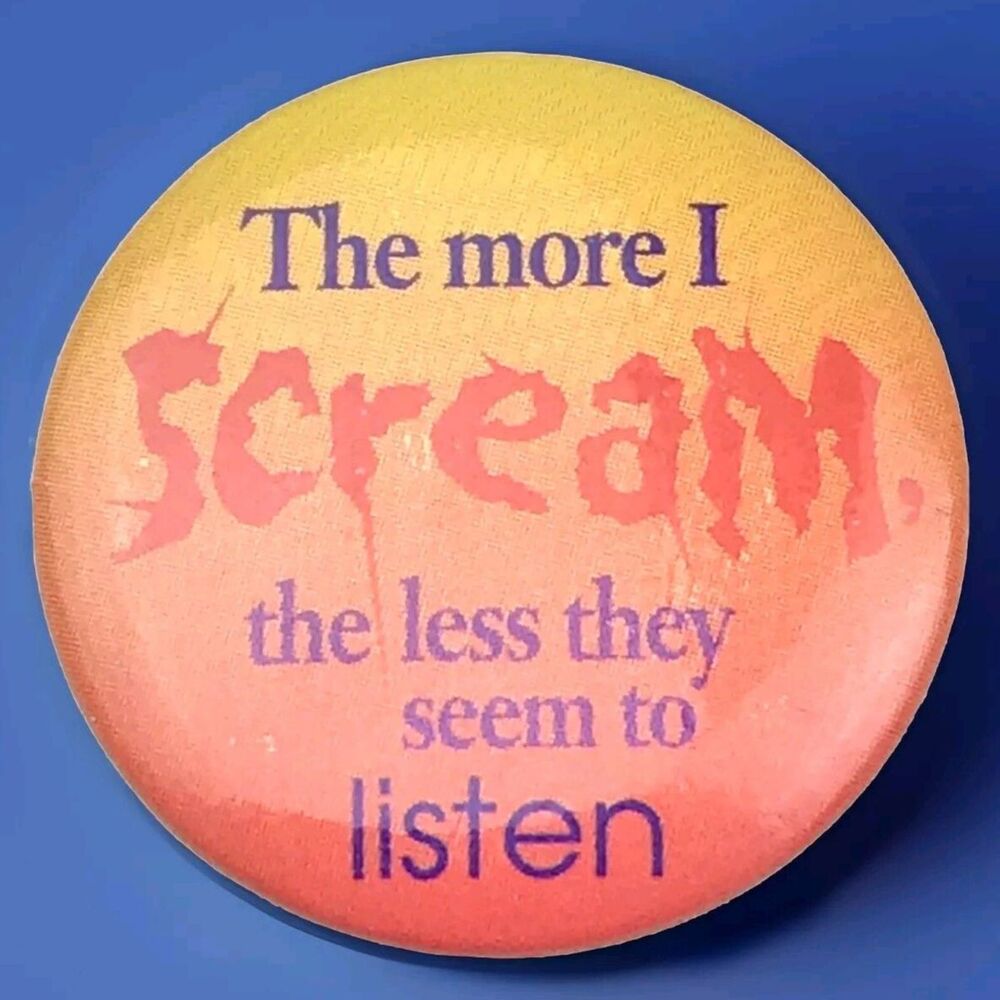 The More I scream the Less They Seem to Listen Pinback Button Pin Vintage